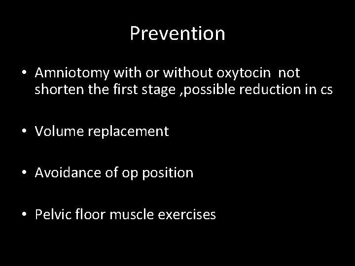 Prevention • Amniotomy with or without oxytocin not shorten the first stage , possible