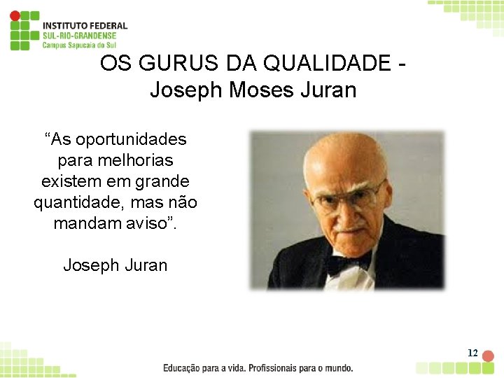 OS GURUS DA QUALIDADE Joseph Moses Juran “As oportunidades para melhorias existem em grande