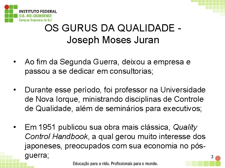 OS GURUS DA QUALIDADE Joseph Moses Juran • Ao fim da Segunda Guerra, deixou