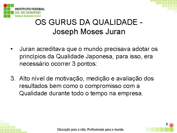 OS GURUS DA QUALIDADE Joseph Moses Juran • Juran acreditava que o mundo precisava