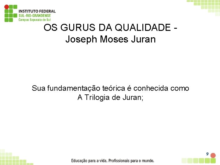 OS GURUS DA QUALIDADE Joseph Moses Juran Sua fundamentação teórica é conhecida como A