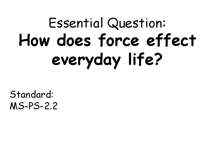 Essential Question: How does force effect everyday life? Standard: MS-PS-2. 2 