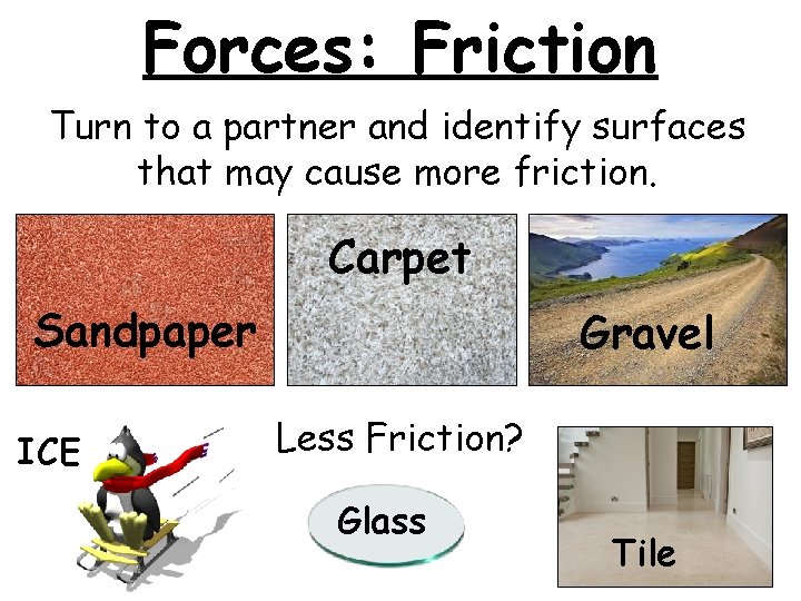 Forces: Friction Turn to a partner and identify surfaces that may cause more friction.