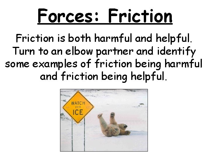 Forces: Friction is both harmful and helpful. Turn to an elbow partner and identify