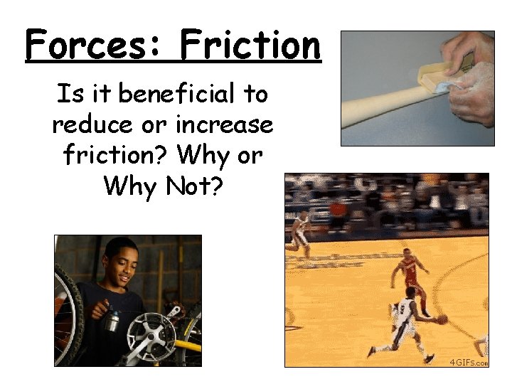 Forces: Friction Is it beneficial to reduce or increase friction? Why or Why Not?