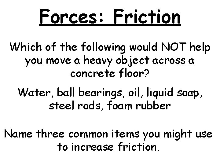 Forces: Friction Which of the following would NOT help you move a heavy object