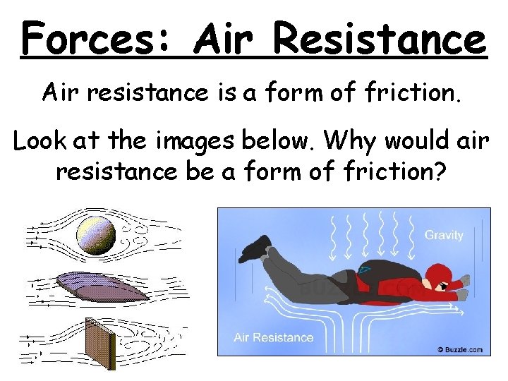 Forces: Air Resistance Air resistance is a form of friction. Look at the images