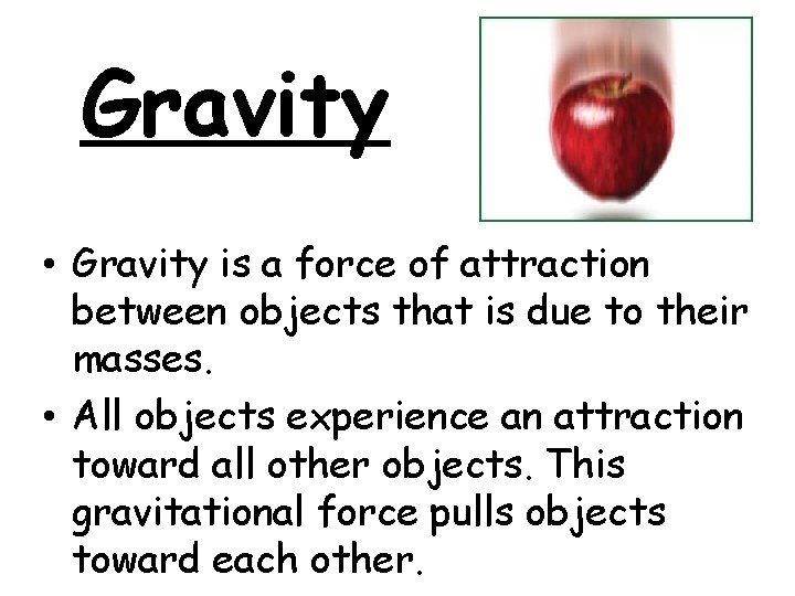 Gravity • Gravity is a force of attraction between objects that is due to