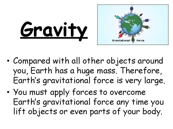 Gravity • Compared with all other objects around you, Earth has a huge mass.