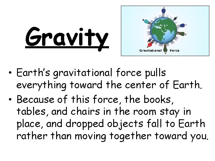 Gravity • Earth’s gravitational force pulls everything toward the center of Earth. • Because