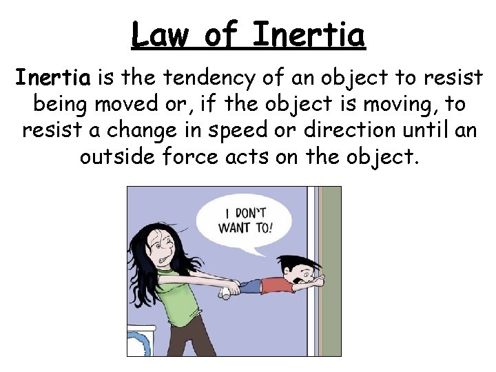 Law of Inertia is the tendency of an object to resist being moved or,