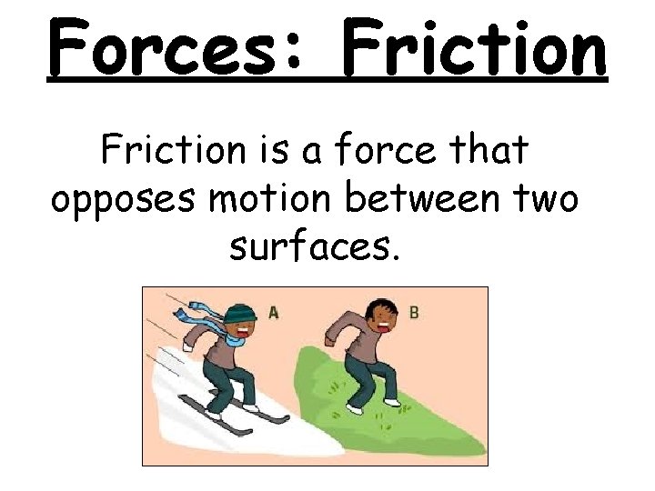 Forces: Friction is a force that opposes motion between two surfaces. 