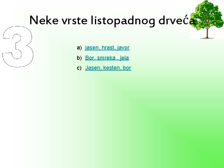 Neke vrste listopadnog drveća a) jasen, hrast, javor b) Bor, smreka , jela c)