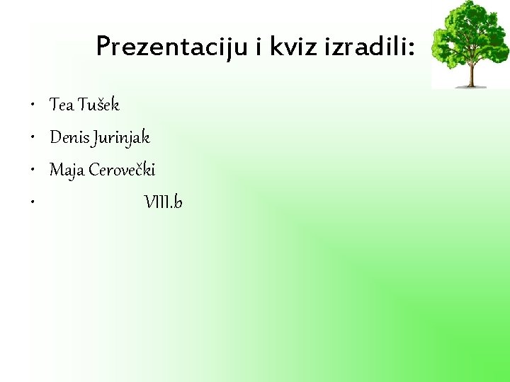 Prezentaciju i kviz izradili: • Tea Tušek • Denis Jurinjak • Maja Cerovečki •