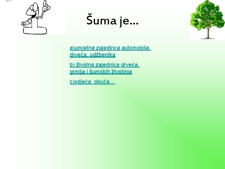 Šuma je… a)umjetna zajedinca automobila, drveća, udžbenika b) životna zajednica drveća, grmlja i šumskih