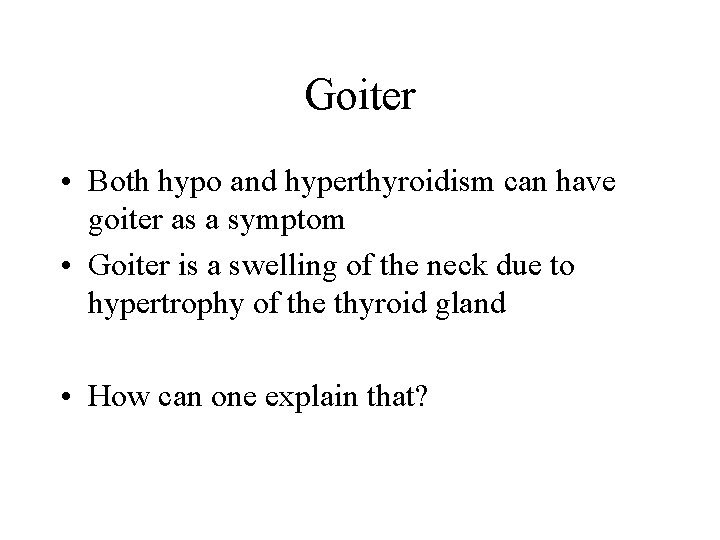 Goiter • Both hypo and hyperthyroidism can have goiter as a symptom • Goiter