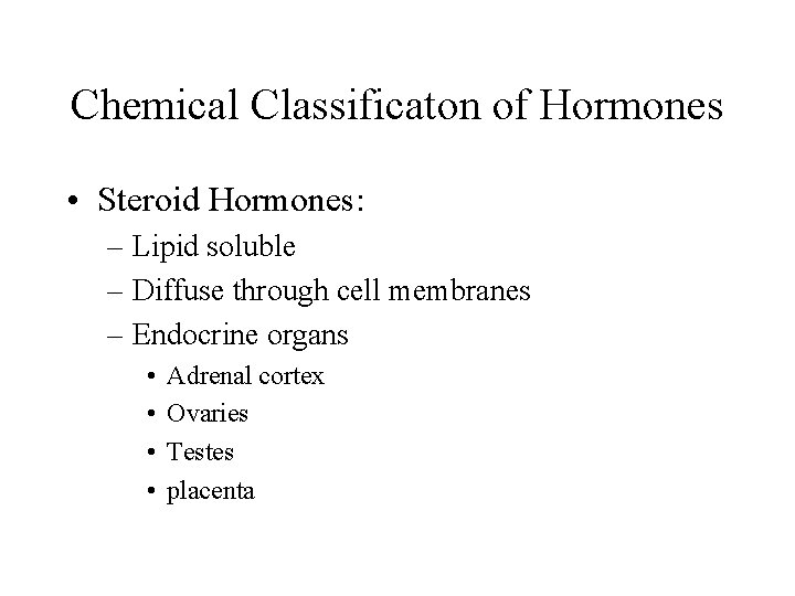 Chemical Classificaton of Hormones • Steroid Hormones: – Lipid soluble – Diffuse through cell