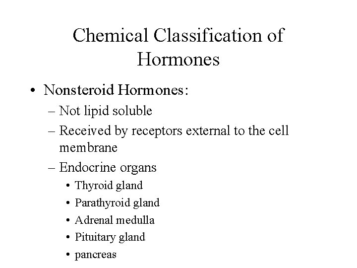 Chemical Classification of Hormones • Nonsteroid Hormones: – Not lipid soluble – Received by