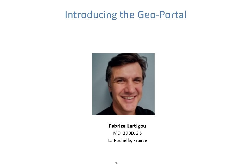 Introducing the Geo-Portal Fabrice Lartigou MD, 2 D 3 D. GIS La Rochelle, France
