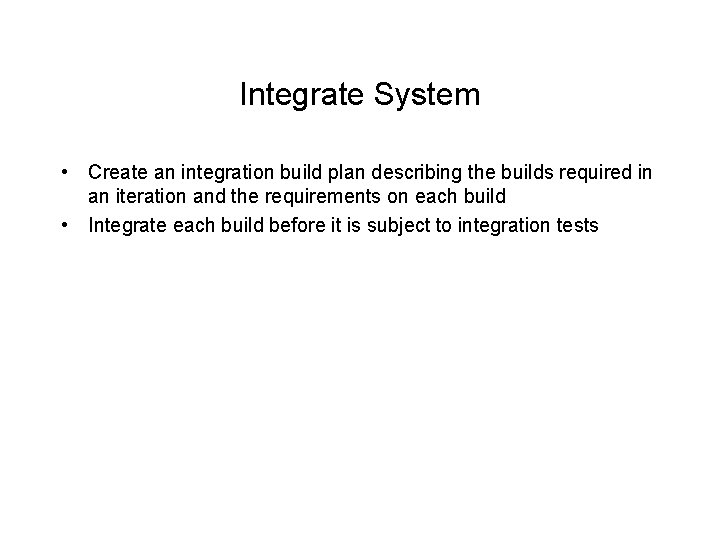 Integrate System • Create an integration build plan describing the builds required in an