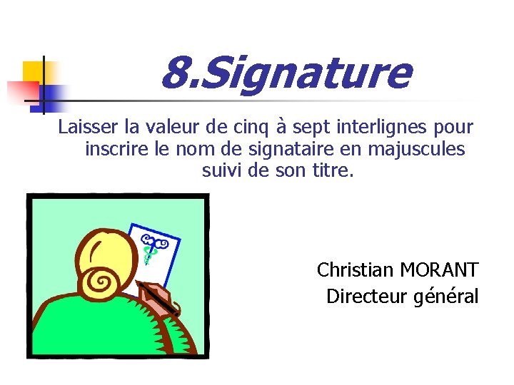 8. Signature Laisser la valeur de cinq à sept interlignes pour inscrire le nom