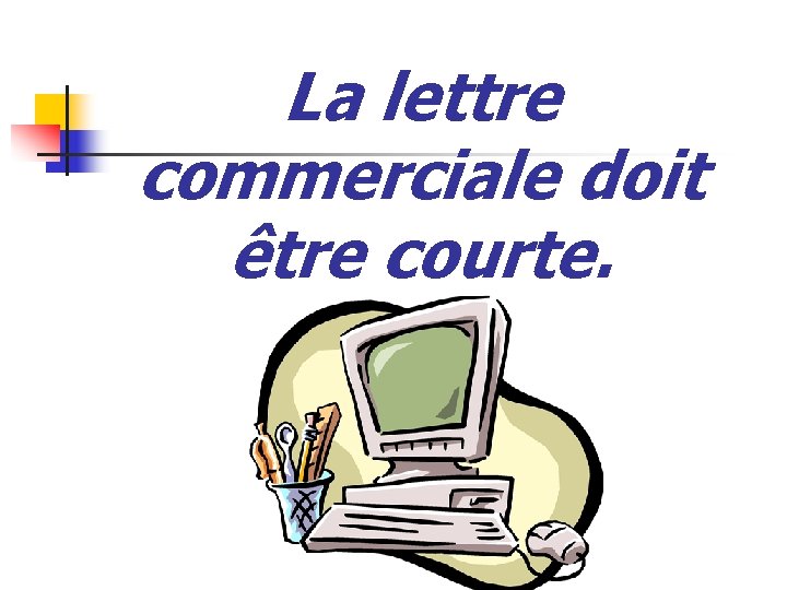 La lettre commerciale doit être courte. 