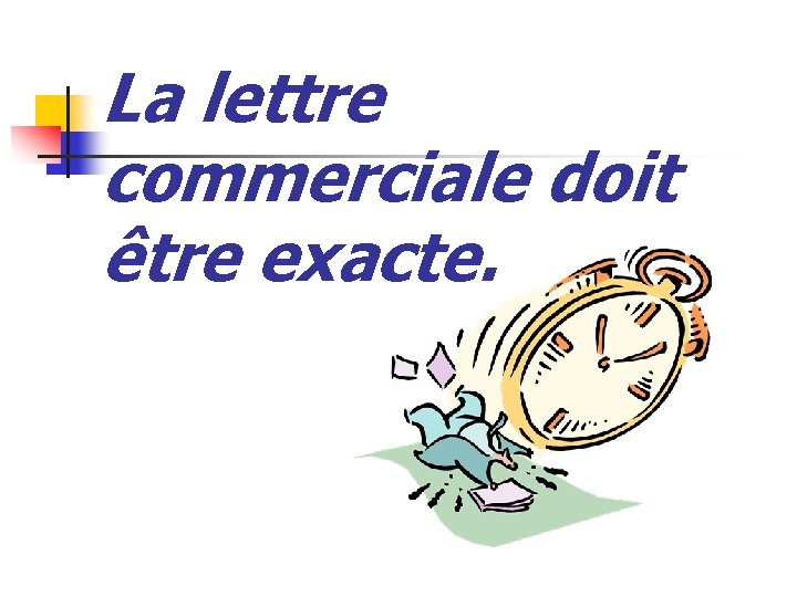 La lettre commerciale doit être exacte. 