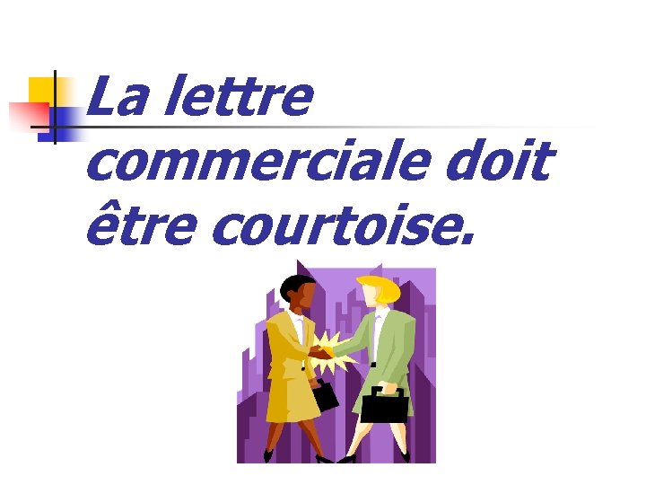 La lettre commerciale doit être courtoise. 