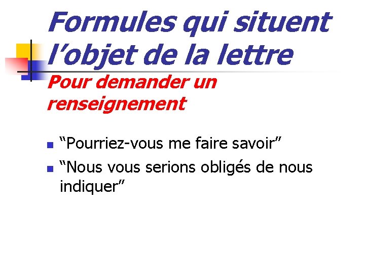 Formules qui situent l’objet de la lettre Pour demander un renseignement n n “Pourriez-vous