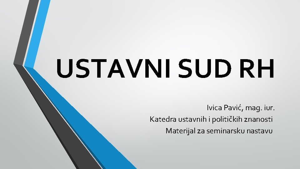 USTAVNI SUD RH Ivica Pavić, mag. iur. Katedra ustavnih i političkih znanosti Materijal za