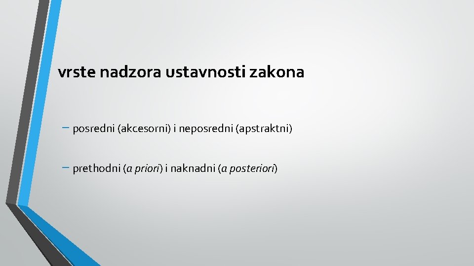 vrste nadzora ustavnosti zakona − posredni (akcesorni) i neposredni (apstraktni) − prethodni (a priori)