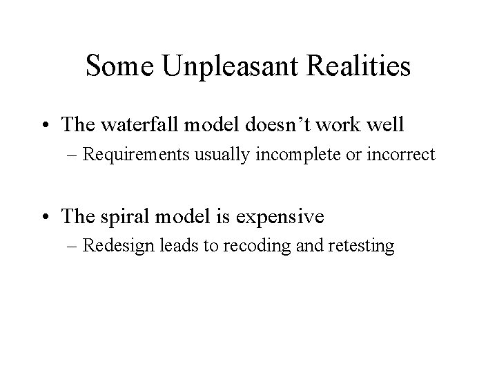 Some Unpleasant Realities • The waterfall model doesn’t work well – Requirements usually incomplete
