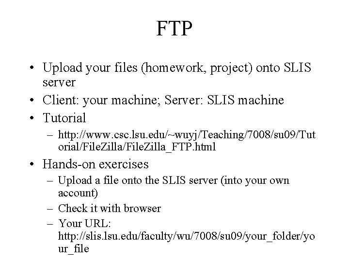 FTP • Upload your files (homework, project) onto SLIS server • Client: your machine;