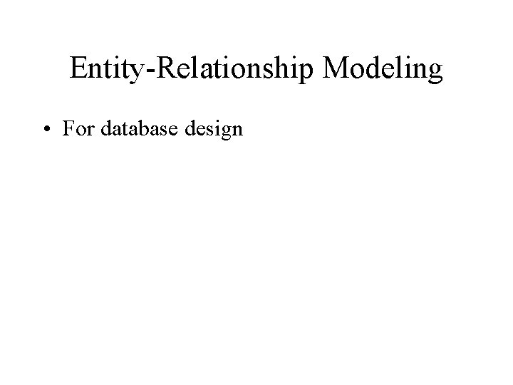 Entity-Relationship Modeling • For database design 