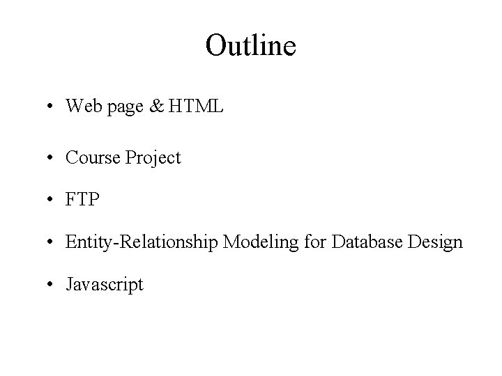 Outline • Web page & HTML • Course Project • FTP • Entity-Relationship Modeling