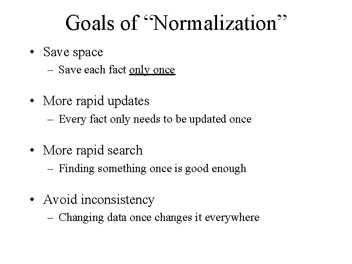 Goals of “Normalization” • Save space – Save each fact only once • More