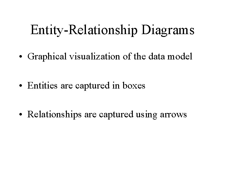 Entity-Relationship Diagrams • Graphical visualization of the data model • Entities are captured in