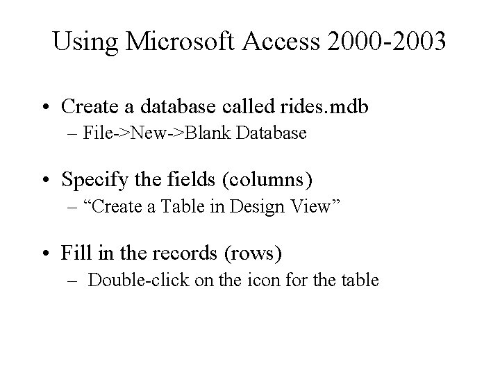 Using Microsoft Access 2000 -2003 • Create a database called rides. mdb – File->New->Blank