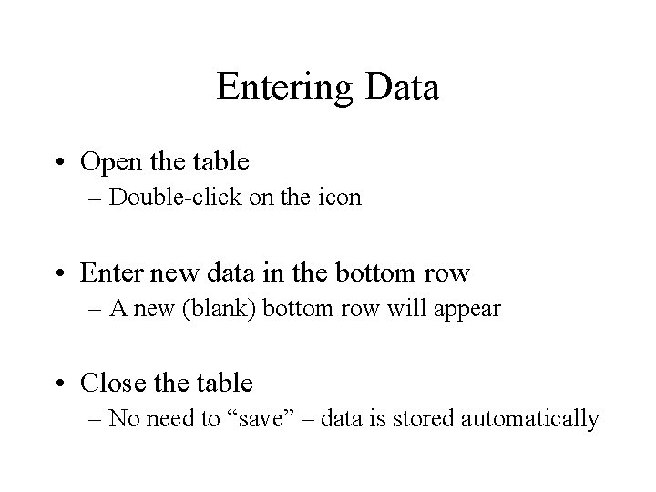 Entering Data • Open the table – Double-click on the icon • Enter new