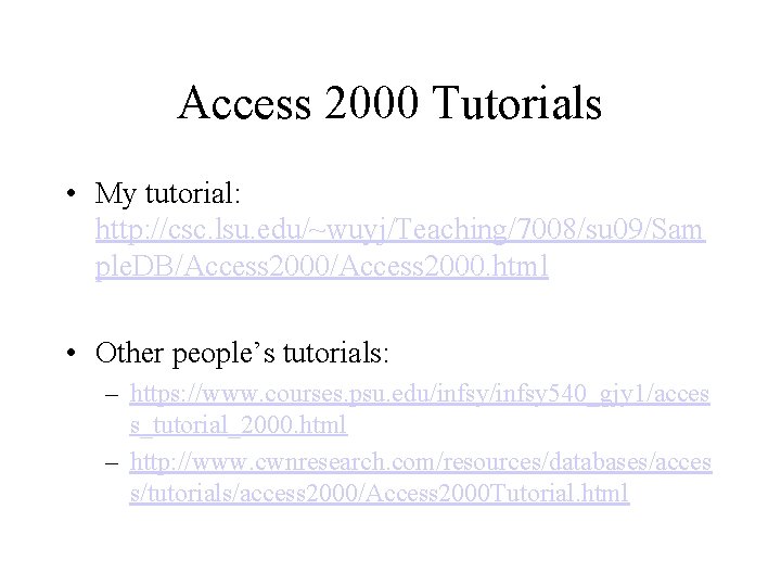 Access 2000 Tutorials • My tutorial: http: //csc. lsu. edu/~wuyj/Teaching/7008/su 09/Sam ple. DB/Access 2000.