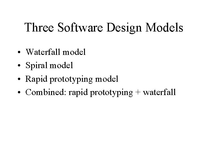Three Software Design Models • • Waterfall model Spiral model Rapid prototyping model Combined: