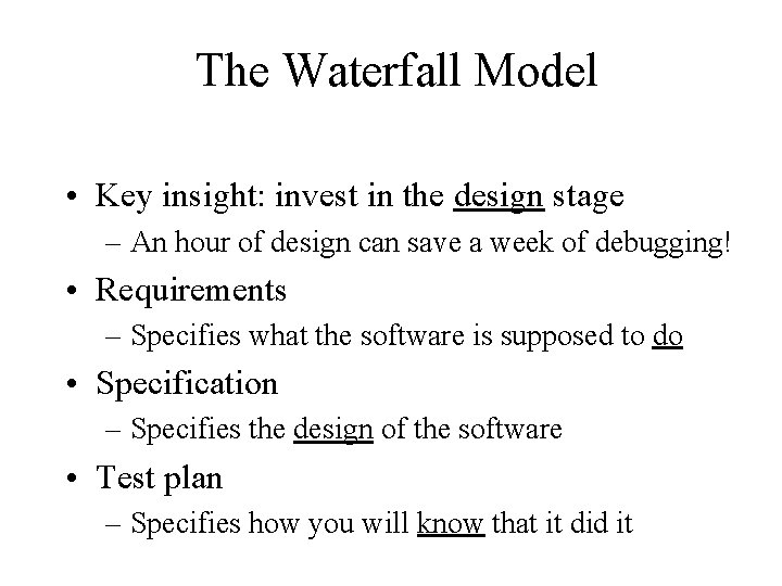 The Waterfall Model • Key insight: invest in the design stage – An hour