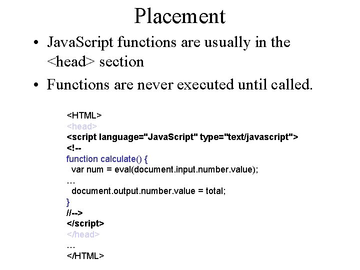 Placement • Java. Script functions are usually in the <head> section • Functions are