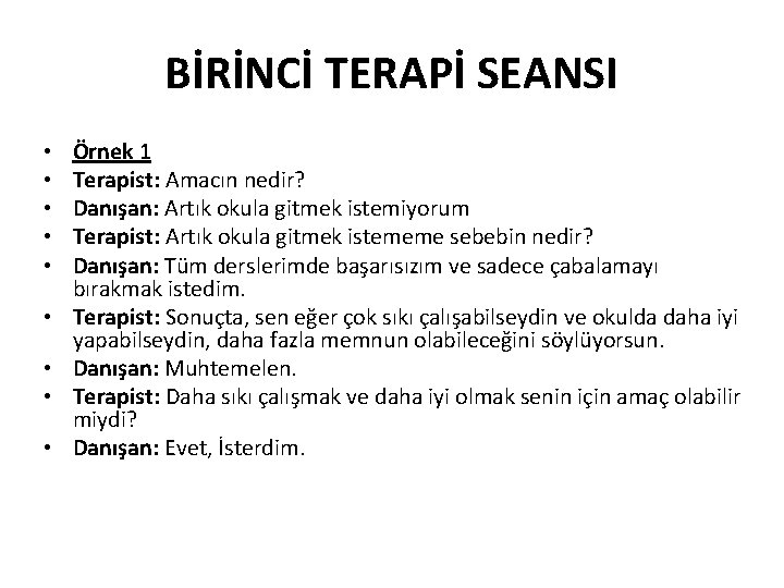 BİRİNCİ TERAPİ SEANSI • • • Örnek 1 Terapist: Amacın nedir? Danışan: Artık okula