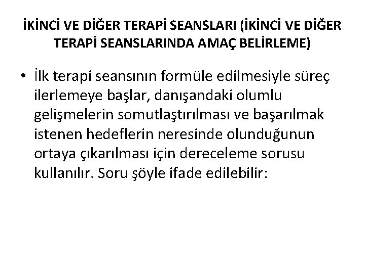 İKİNCİ VE DİĞER TERAPİ SEANSLARI (İKİNCİ VE DİĞER TERAPİ SEANSLARINDA AMAÇ BELİRLEME) • İlk