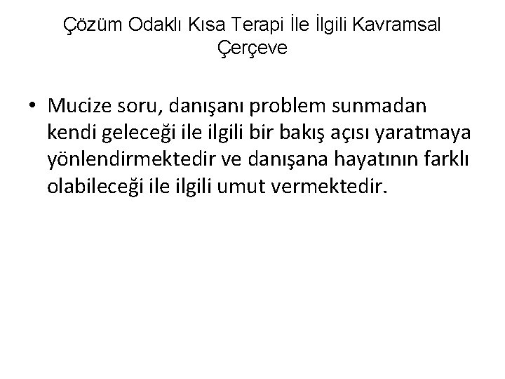 Çözüm Odaklı Kısa Terapi İle İlgili Kavramsal Çerçeve • Mucize soru, danışanı problem sunmadan