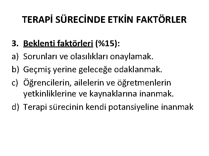 TERAPİ SÜRECİNDE ETKİN FAKTÖRLER 3. a) b) c) Beklenti faktörleri (%15): Sorunları ve olasılıkları