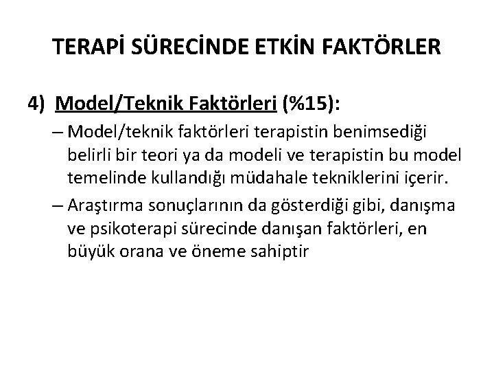 TERAPİ SÜRECİNDE ETKİN FAKTÖRLER 4) Model/Teknik Faktörleri (%15): – Model/teknik faktörleri terapistin benimsediği belirli