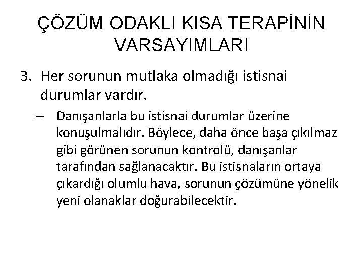 ÇÖZÜM ODAKLI KISA TERAPİNİN VARSAYIMLARI 3. Her sorunun mutlaka olmadığı istisnai durumlar vardır. –