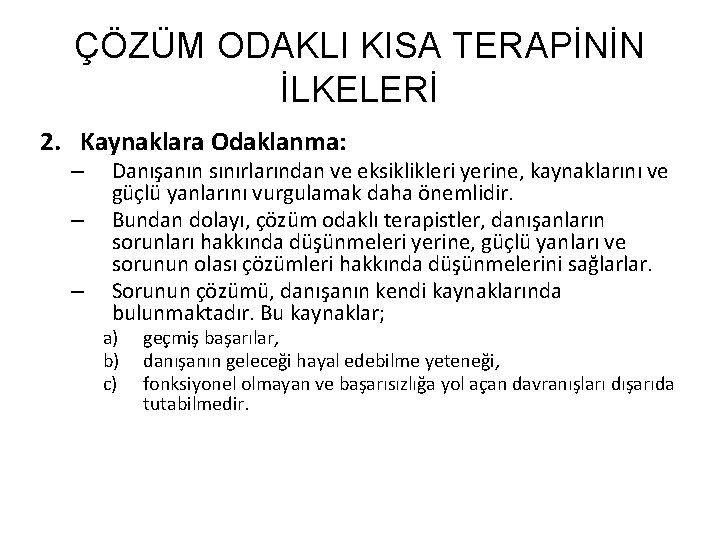 ÇÖZÜM ODAKLI KISA TERAPİNİN İLKELERİ 2. Kaynaklara Odaklanma: – – – Danışanın sınırlarından ve